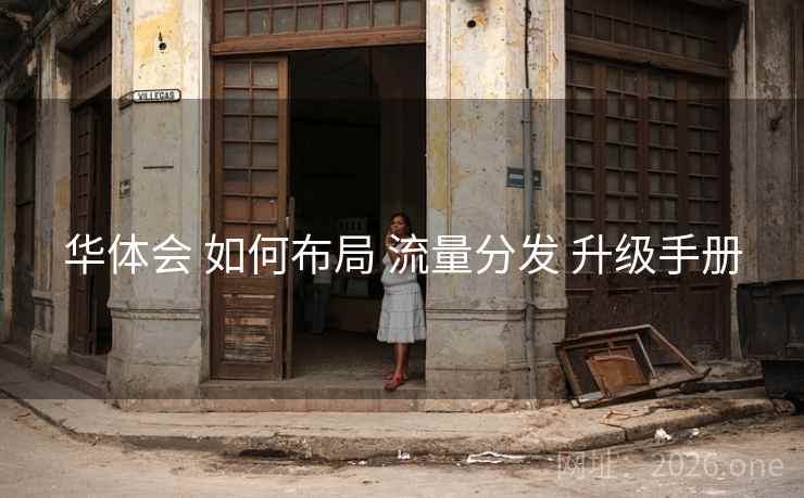 华体会 如何布局 流量分发 升级手册