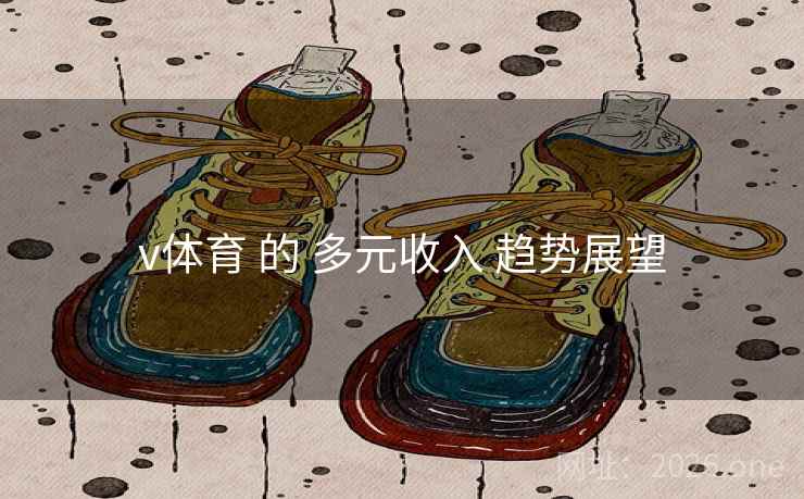 v体育 的 多元收入 趋势展望