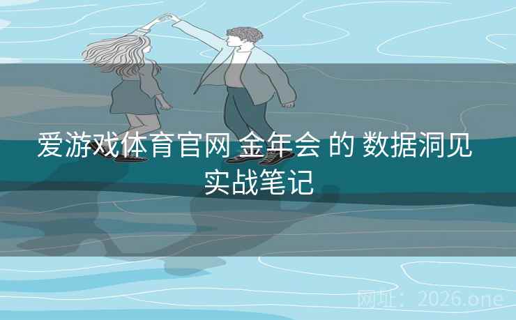 爱游戏体育官网 金年会 的 数据洞见 实战笔记