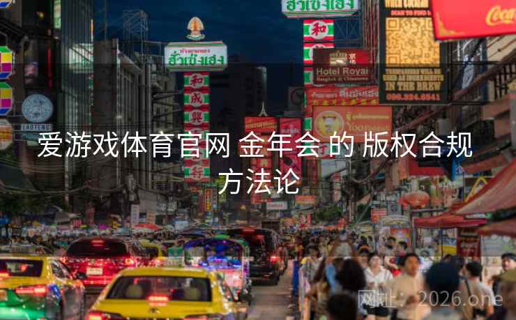 爱游戏体育官网 金年会 的 版权合规 方法论