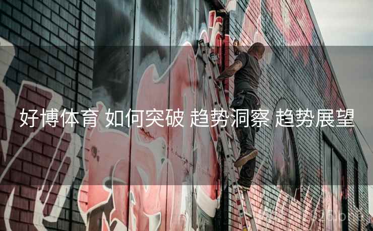 好博体育 如何突破 趋势洞察 趋势展望