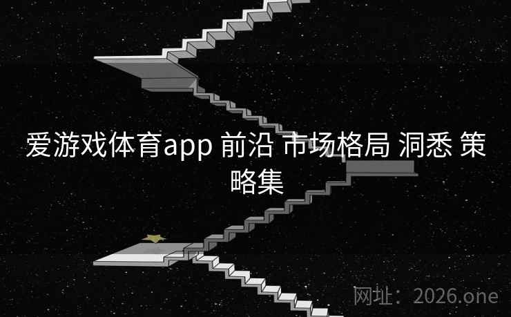 爱游戏体育app 前沿 市场格局 洞悉 策略集