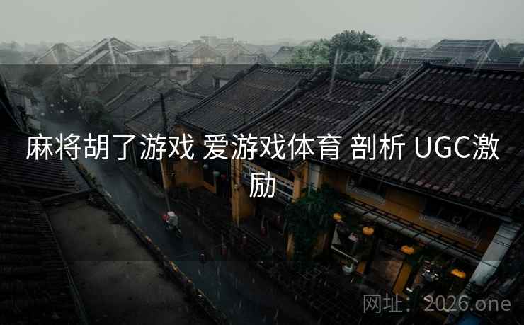 麻将胡了游戏 爱游戏体育 剖析 UGC激励
